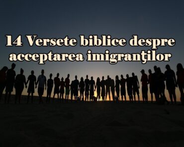 14 Versete biblice despre acceptarea imigranţilor