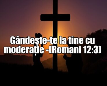 Gândește-te la tine cu moderație -(Romani 12:3)