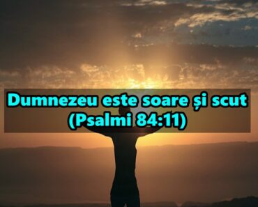 Dumnezeu este soare și scut (Psalmi 84:11)