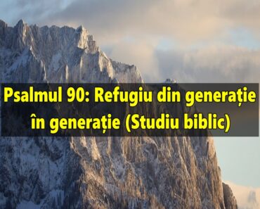 Psalmul 90: Refugiu din generație în generație (Studiu biblic)