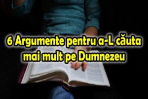 6 Argumente pentru a-L căuta mai mult pe Dumnezeu